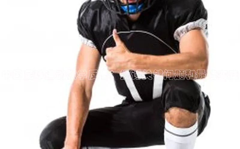 贝博官网下载app百度营销中心中国足球运动教学反思：探讨关键问题和最佳实践