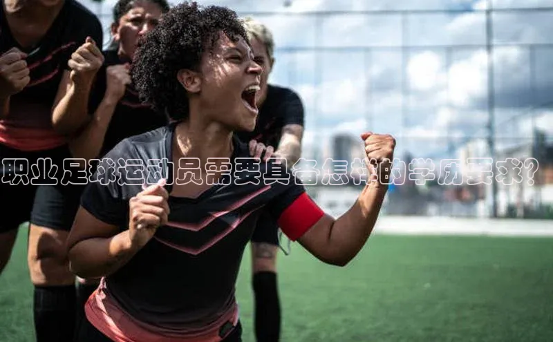 BB贝博ballbet登录入口百度翻译App职业足球运动员需要具备怎样的学历要求？
