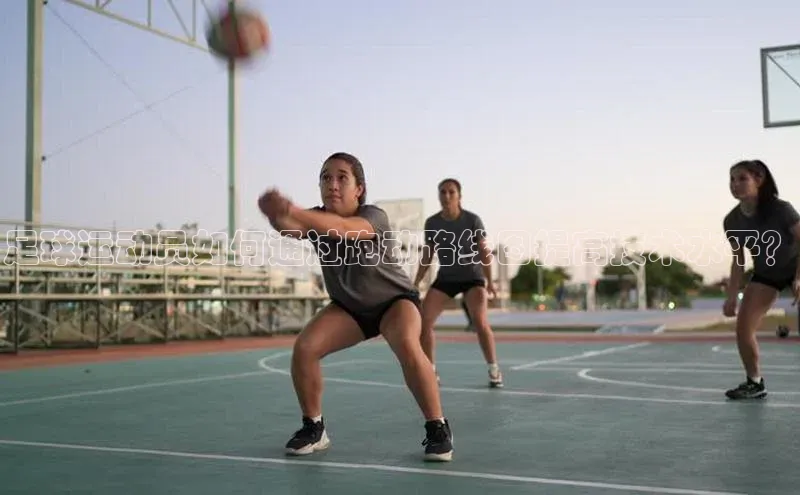 贝博app体育下载安装颐驰 06足球运动员如何通过跑动路线图提高技术水平？