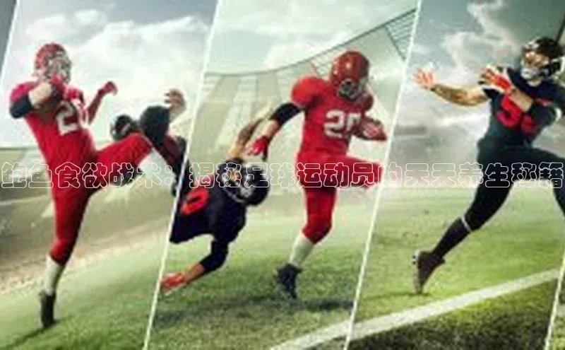 BB贝博平台登录app下载ARGA公司鲍鱼食欲战术：揭秘足球运动员的天天养生秘籍