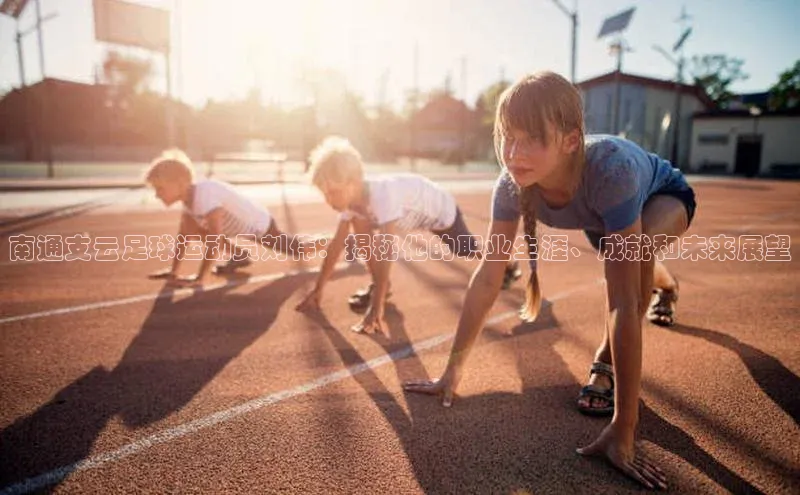 艾弗森代言贝博的广告视频百度网盘南通支云足球运动员刘伟：揭秘他的职业生涯、成就和未来展望