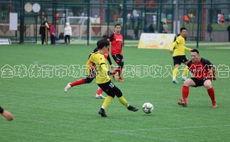 betball贝博app下载天下秀全球体育市场动态与赛事收入分析报告