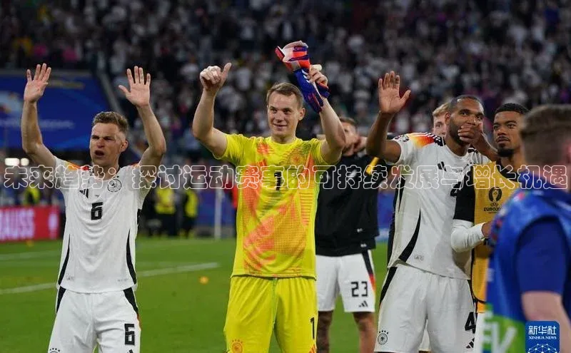 betball贝博app下载天下秀未来趋势：探讨运动赛事的可持续发展与增长机遇