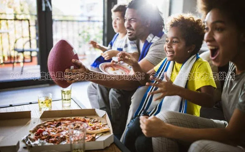 2018年度最具影响力运动赛事综述：全球体育的魅力与挑战