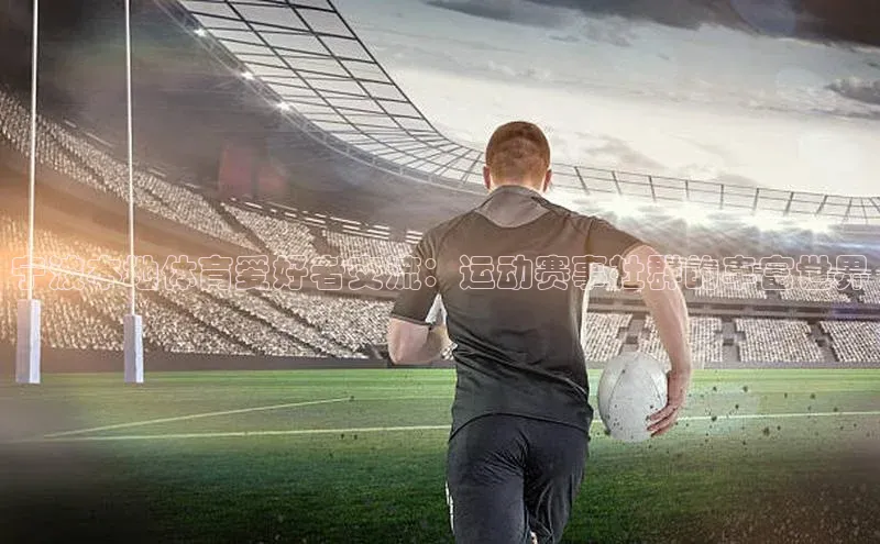 宁波本地体育爱好者交流：运动赛事社群的丰富世界