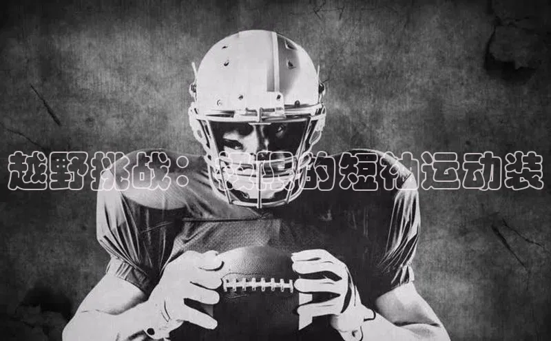 越野挑战：极限的短袖运动装