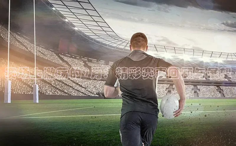 赛场上激荡的9月：精彩赛事回顾与展望