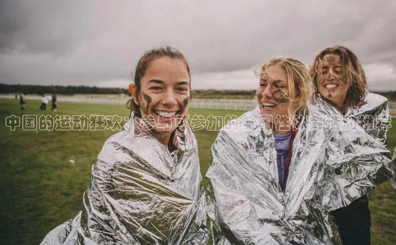 中国的运动狂欢：参与可参加的全国性体育活动推荐