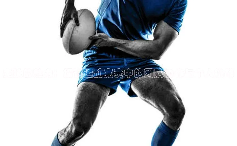 竞技的魅力：探讨运动竞赛中的团队协作与个人挑战