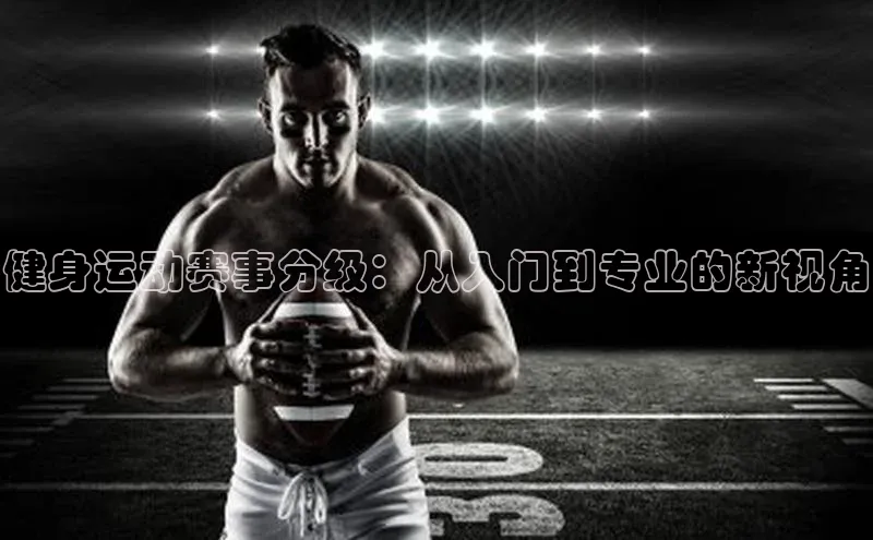 健身运动赛事分级：从入门到专业的新视角