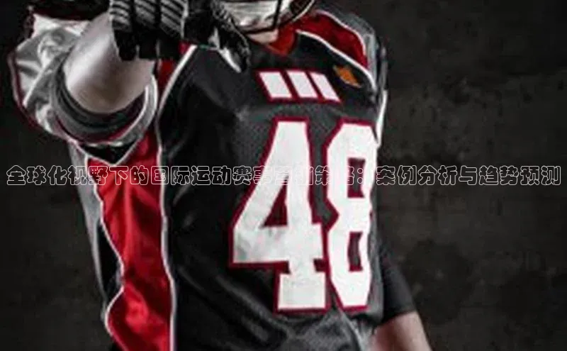 全球化视野下的国际运动赛事营销策略：案例分析与趋势预测