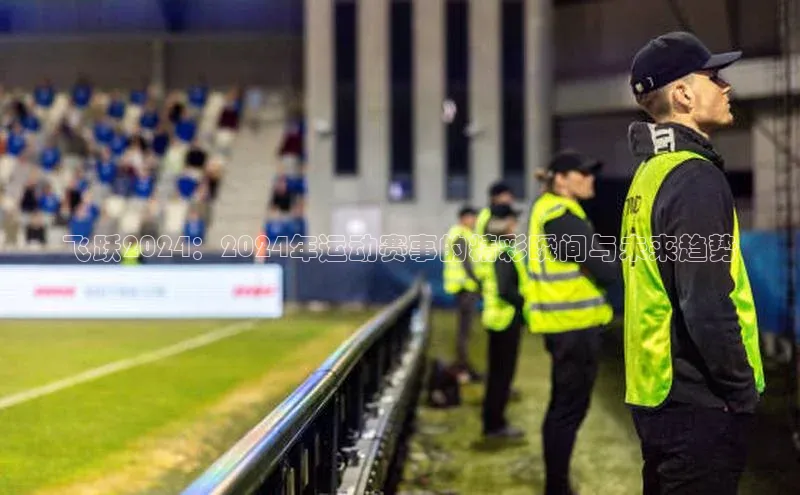 飞跃2024：2024年运动赛事的精彩瞬间与未来趋势