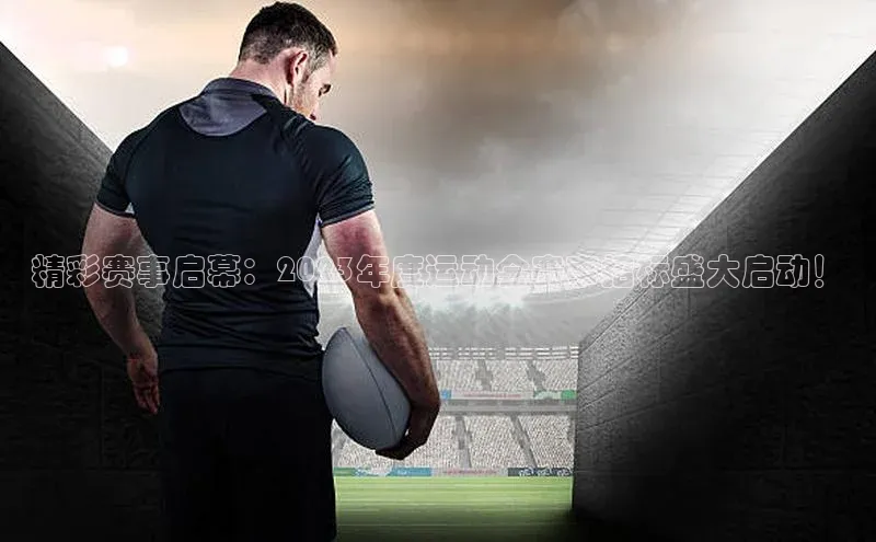 精彩赛事启幕：2023年度运动会赛事招标盛大启动！