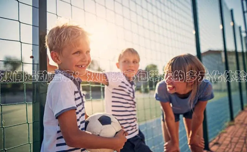 双间运动盛事：双间赛事包带来的多元化体验