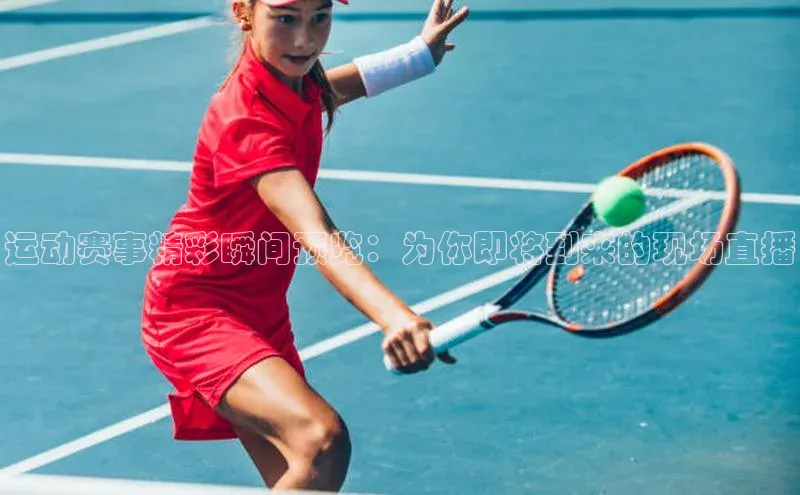 运动赛事精彩瞬间预览：为你即将到来的现场直播