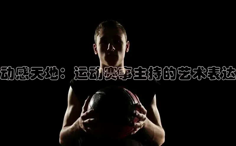动感天地：运动赛事主持的艺术表达