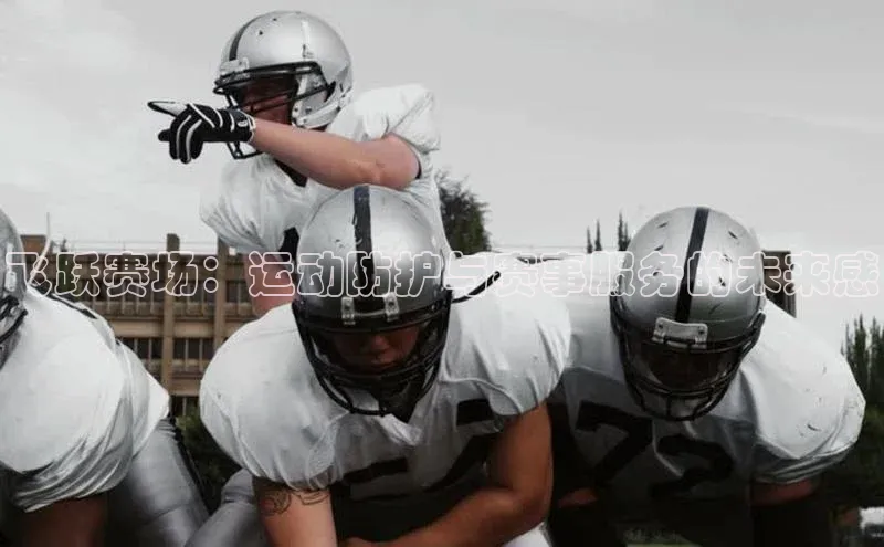 飞跃赛场：运动防护与赛事服务的未来感